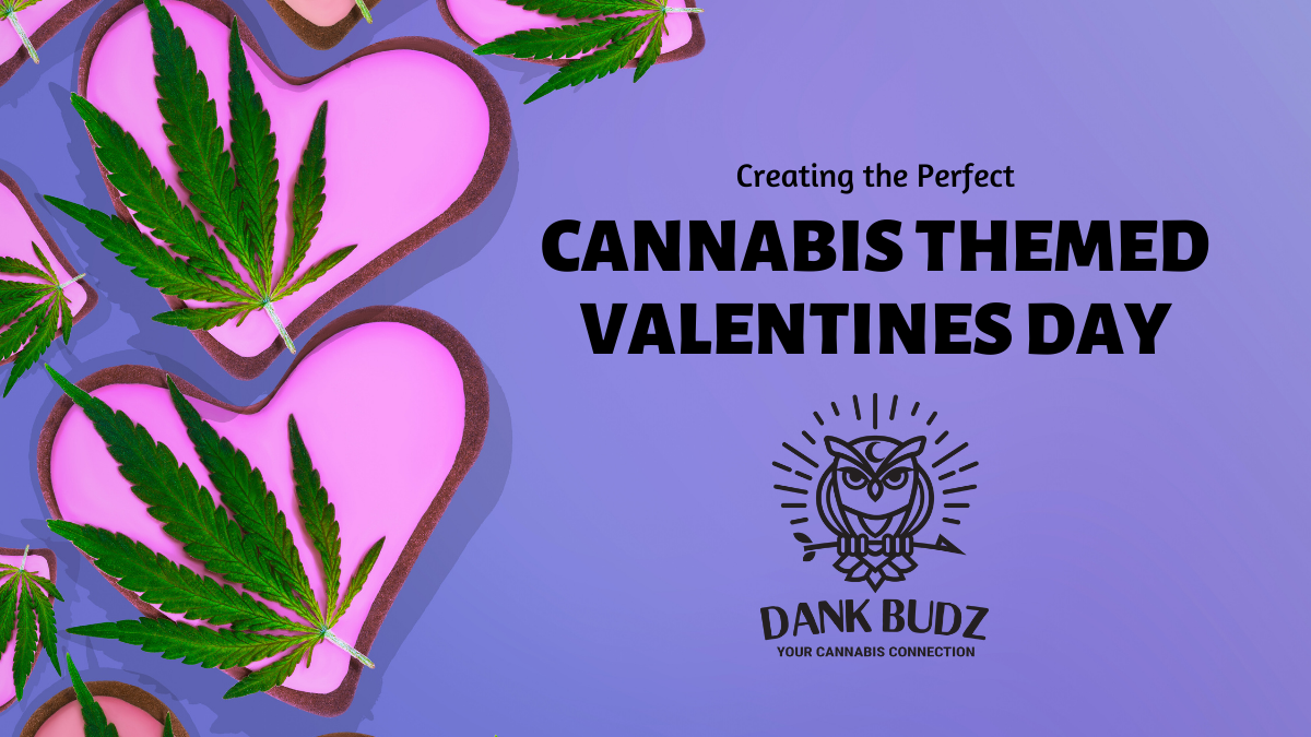 Creating your perfect Cannabis Themed Valentines Day with Dank Budz
