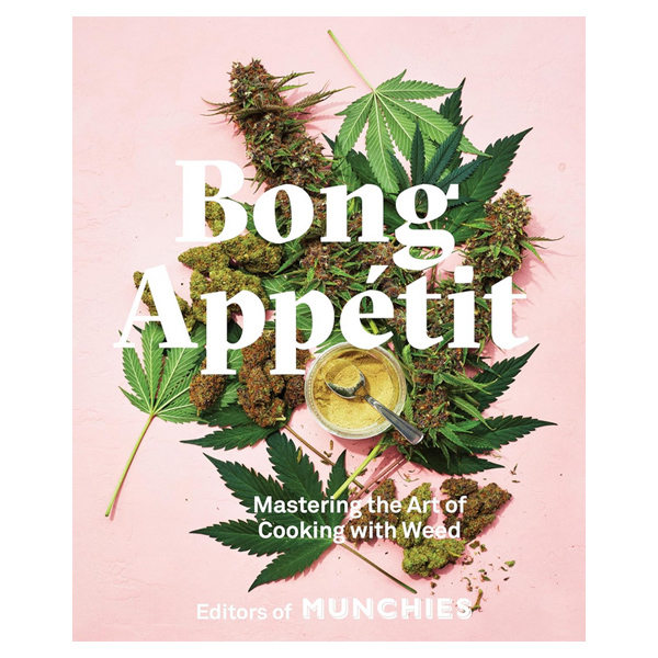 Bong Appétit: Mastering the Art of Cooking with Weed [A Cookbook]