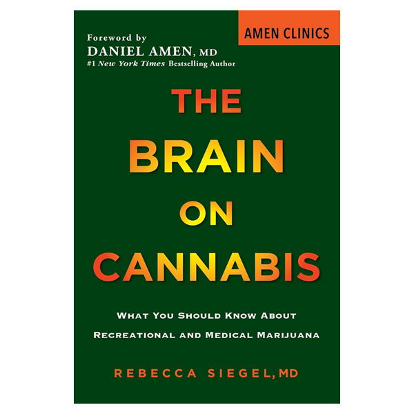 The Brain on Cannabis: What You Should Know about Recreational and Medical Marijuana (Amen Clinic Library)